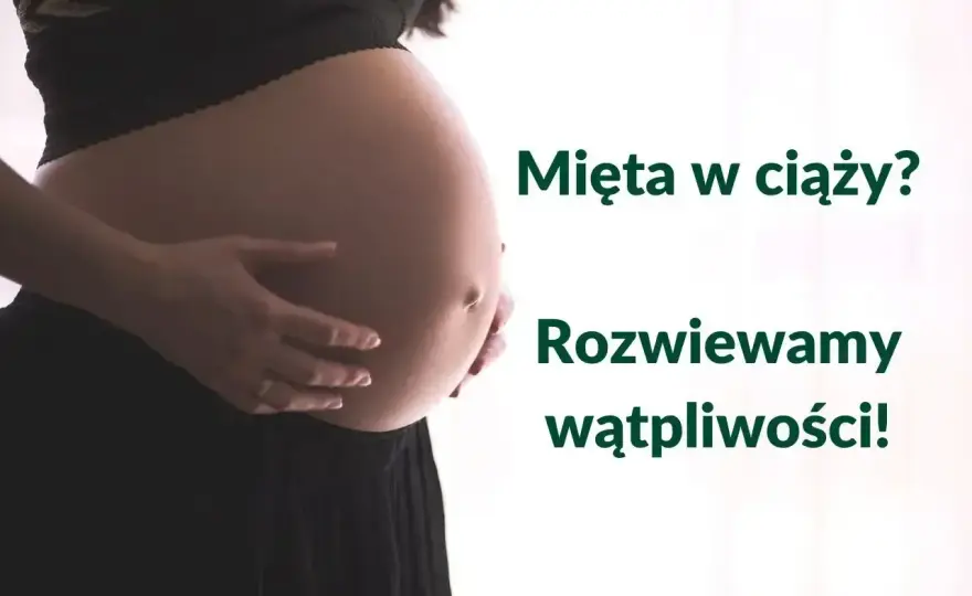 Mięta w ciąży - kiedy pomaga, a kiedy lepiej ją odpuścić